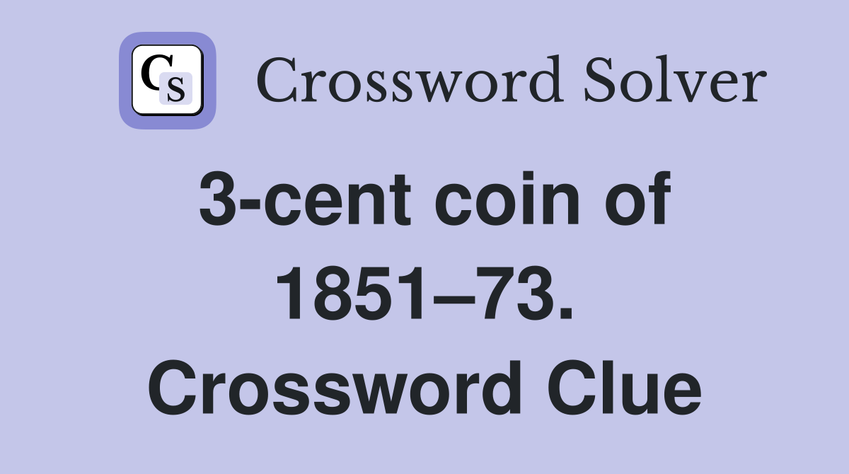 3 cent coin of 1851 73. Crossword Clue Answers Crossword Solver